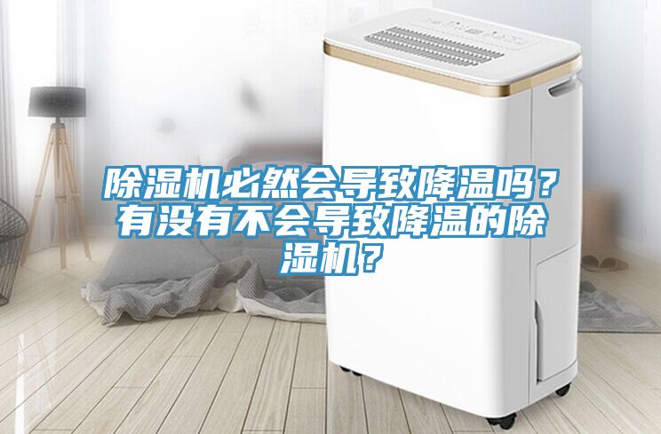 除濕機(jī)必然會(huì)導(dǎo)致降溫嗎？有沒(méi)有不會(huì)導(dǎo)致降溫的除濕機(jī)？