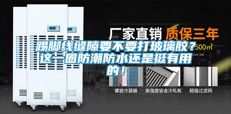 踢腳線縫隙要不要打玻璃膠？這一圈防潮防水還是挺有用的！